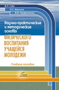 Научно-практические и методические основы физического воспитания учащейся молодежи Губа В.П., Морозов О.С., Парфененков В.В.