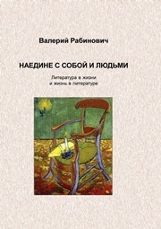 Наедине с собой и людьми: Литература в жизни и жизнь в литературе Рабинович В.С.