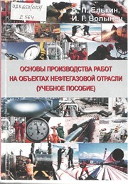 Основы производства работ на объектах нефтегазовой отрасли Елькин Б.П., Волынец И.Г.