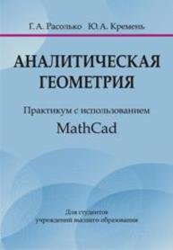 Аналитическая геометрия : практикум с использованием MathCad Расолько Г.А., Кремень Ю.А.