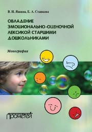 Овладение эмоционально-оценочной лексикой старшими дошкольниками: Монография Яшина В.И., Ставцева Е.А.