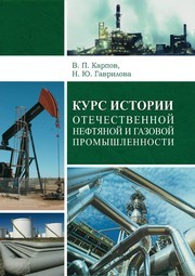Курс истории отечественной нефтяной и газовой промышленности : учебное пособие Карпов В.П., Гаврилова Н.Ю.