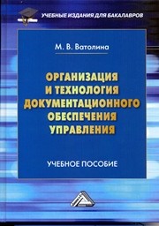 Организация и технология документационного обеспечения управления: Учебное пособие для бакалавров Ватолина М.В.