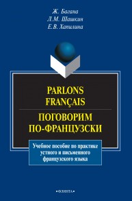 Parlons francais. Поговорим по-французски: учеб. пособие Багана Ж., Шашкин Л.М., Хапилина Е.В.
