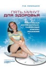 Пять минут для здоровья. Универсальный восстановительно-развивающий комплекс упражнений Семашко Л.В.