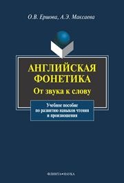 Английская фонетика: От звука к слову: учебное пособие по развитию навыков чтения и произношения Ершова О.В., Максаева А.Э.