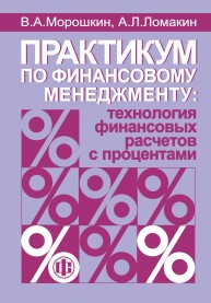 Практикум по финансовому менеджменту: технология финансовых расчетов с процентами Морошкин В.А.