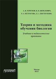 Теория и методика обучения биологии. Учебные и педагогические практики Теремов А.В., Перелович Н.В., Петросова Р.А., Косорукова Л.А.