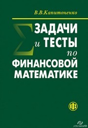 Задачи и тесты по финансовой математике: учебное пособие Капитоненко В.В.