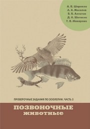 Проверочные задания по зоологии. Ч. 2. Позвоночные животные: Учебно-методическое пособие по дисциплинам «Зоология» и «География животных» Шариков А.В., Мосалов А.А., Алпатов В.В., Шитиков Д.А.