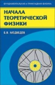 Начала теоретической физики. Механика, теория поля, Элементы квантовой механики Медведев Б.В.