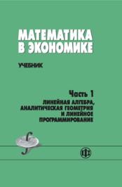 Математика в экономике. Ч.1. Линейная алгебра, аналитическая геометрия и линейное программирование Солодовников А.С., Бабайцев В.А., Браилов А.В.