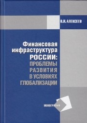 Финансовая инфраструктура России: проблемы развития в условиях глобализации: Монография Алексеев В.Н.
