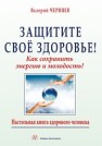 Защитите своё здоровье. Как сохранить энергию и молодость! Черняев В.В.