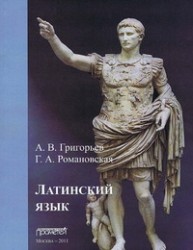 Латинский язык. Часть I. Теория и практика Григорьев А.В., Романовская Г.А.