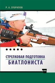 Стрелковая подготовка биатлониста: монография Зубрилов Р.А.
