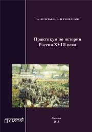 Практикум по истории России XVIII века: Учеб. пособие для студентов вузов, обучающихся по специальности «История». Учебное пособие Леонтьева Г.А., Синелобов А.П.
