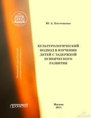 Культурологический подход в изучении детей с задержкой психического развития. Монография Костенкова Ю.А.