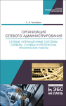 Организация сетевого администрирования. Сетевые операционные системы, серверы, службы и протоколы. Практические работы Тенгайкин Е. А.