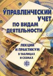 Управленческий учет по видам деятельности: Лекции и практикум в таблицах и схемах Гварлиани Т.Е., Быков Е.А., Мостовая Е.В., Черемшанов С.В.