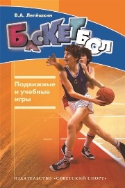 Баскетбол. Подвижные и учебные игры Лепёшкин В.А.