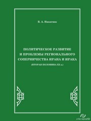 Политическое развитие и проблемы регионального соперничества Ирана и Ирака (вторая половина XX в.). Монография