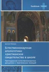 Естественнонаучная апологетика: христианское свидетельство в школе. Преподавание естественнонаучных дисциплин с теистических позиций Майоров Д.