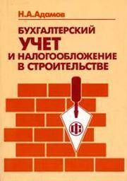 Бухгалтерский учет и налогообложение в строительстве Адамов Н.А.