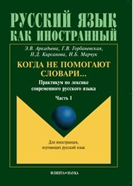 Когда не помогают словари… Практикум по лексике современного русского языка. Ч.I Аркадьева Э.В., Горбаневская Г.В., Кирсанова Н.Д., Марчук И.Б.