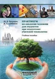 Практикум по экологии человека для студентов при подготовке учителей технологии: Учеб. Пособие Хотунцев Ю.Л., Гребинюк Н.А.