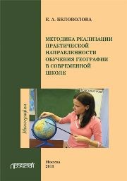 Методика реализации практической направленности обучения географии в современной школе: Монография Беловолова Е.А.