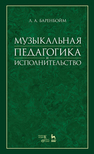 Музыкальная педагогика и исполнительство Баренбойм Л.А.