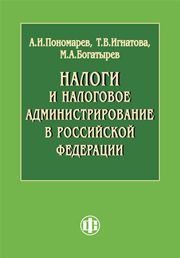 Налоги и налоговое администрирование в Российской Федерации Пономарев А.И., Игнатова Т.В., Богатырев М.А.