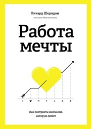 Работа мечты: как построить компанию, которую любят Шеридан Р.