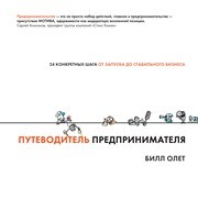 Путеводитель предпринимателя: 24 конкретных шага от запуска до стабильного бизнеса Олет Б.