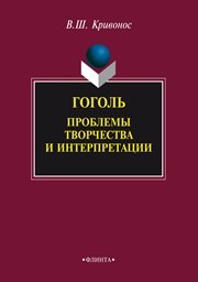 Гоголь: Проблемы творчества и интерпретации: монография Кривонос В.Ш.
