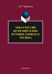 Образ России и во французских путевых записках XIX века: монография Ощепков А.Р.