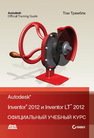 Autodesk® Inventor® 2012 и Inventor™ LT 2012. Официальный учебный курс Тремблей Т.