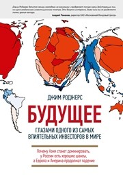 Будущее глазами одного из самых влиятельных инвесторов в мире. Почему Азия станет доминировать, у России есть хорошие шансы, а Европа и Америка продолжат падение Роджерс Дж., Зебра Н.