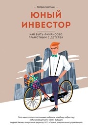 Юный инвестор. Как быть финансово грамотным с детства Бейтман К.