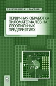 Первичная обработка пиломатериалов на лесопильных предприятиях Волынский В.Н., Пластинин С. Н.
