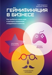 Геймификация в бизнесе: как пробиться сквозь шум и завладеть вниманием сотрудников и клиентов Зикерманн Г., Линдер Д.