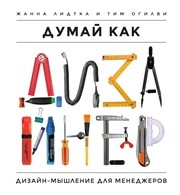 Думай как дизайнер. Дизайн-мышление для менеджеров Лидтка Ж., Огилви Т.