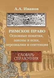 Римское право: Основные понятия, законы и иски, персоналии и сентенции: словарь-справочник Иванов А.А.