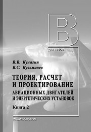 Теория, расчет и проектирование авиационных двигателей иэнергетических установок: учебник. В 2-х книгах. Книга 2. Совместная работа узлов выполненного двигателя и его характеристики. Кулагин В.В., Кузьмичев В.С.