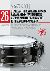 26 стандартных американских барабанных рудиментов и 7 рудиментальных соло для малого барабана: Учебное пособие Клоц М.М.