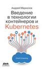 Введение в технологию контейнеров и Kubernetes Маркелов А. А.