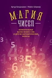 Магия чисел. Моментальные вычисления в уме и другие математические фокусы Бенджамин А., Шермер М.
