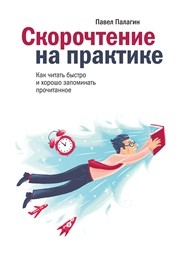 Скорочтение на практике. Как читать быстро и хорошо запоминать прочитанное Палагин П.