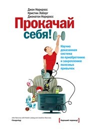 Прокачай себя! Научно доказанная система по приобретению и закреплению полезных привычек Норкросс Дж., Лоберг К., Норкросс Д.